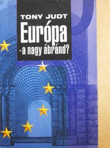 Tony Judt - Európa - a nagy ábránd? [antikvár]