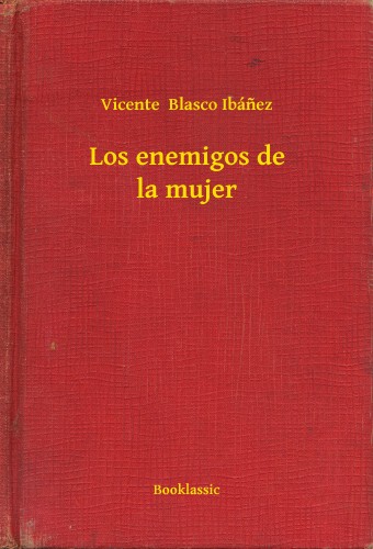 Vicente Blasco Ibánez - Los enemigos de la mujer [eKönyv: epub, mobi]
