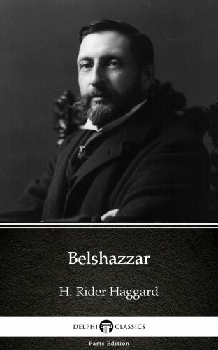 Delphi Classics H. Rider Haggard, - Belshazzar by H. Rider Haggard - Delphi Classics (Illustrated) [eKönyv: epub, mobi]