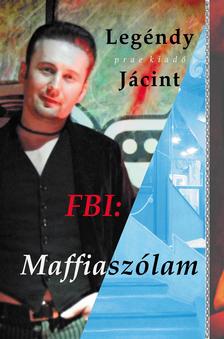 LEGÉNDY JÁCINT - FBI: Maffiaszólam