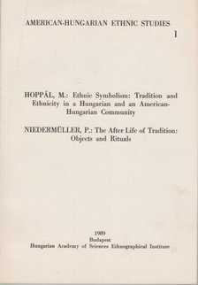 Hoppál Mihály, Niedermüller Péter - Ethnic Symbolism: Tradition and Ethnicity in a Hungarian and an American-Hungarian Community / The After Life of Tradition: Object and Rituals [antikvár]