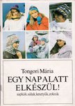 TONGORI MÁRIA - Egy nap alatt elkészül! [antikvár]