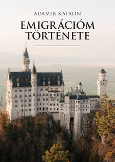 Adamek Katalin - Emigrációm története [eKönyv: epub, mobi]
