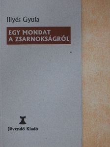 Illyés Gyula - Egy mondat a zsarnokságról [antikvár]
