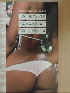 Pedro Juan Gutiérrez - Piszkos havannai trilógia [antikvár]