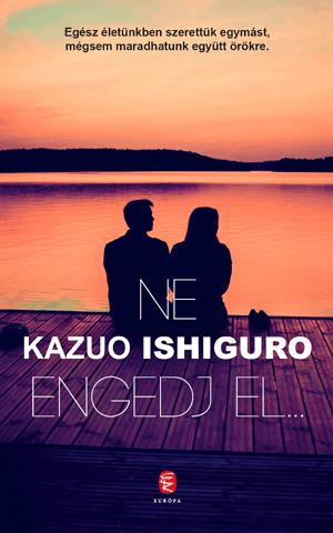 Kazuo Ishiguro - Ne engedj el...