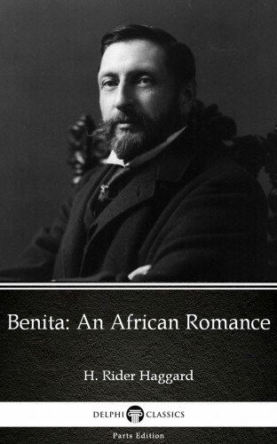 Delphi Classics H. Rider Haggard, - Benita An African Romance by H. Rider Haggard - Delphi Classics (Illustrated) [eKönyv: epub, mobi]