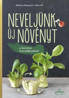 Melissa Raupach - Felix Lill - Neveljünk új növényeket a konyhai maradékokból!