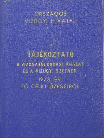 Tájékoztató a vízgazdálkodási ágazat és a vízügyi szervek 1973. évi fő célkitűzéseiről [antikvár]