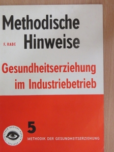 Dr. Friedrich Rabe - Methodische Hinweise - Gesundheitserziehung im Industriebetrieb [antikvár]