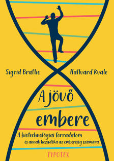 Sigrid Bratlie - Hallvard Kvale - A jövő embere - A biotechnológiai forradalom - és annak hozadéka az emberiség számára [eKönyv: epub, mobi]
