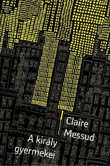 Claire Messud - A király gyermekei [antikvár]