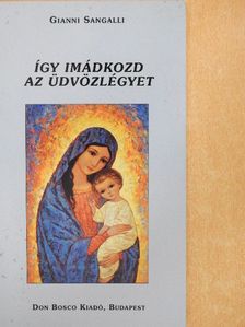 Gianni Sangalli - Így imádkozd az Üdvözlégyet [antikvár]