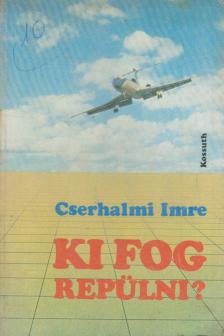 CSERHALMI IMRE - Ki fog repülni? [antikvár]