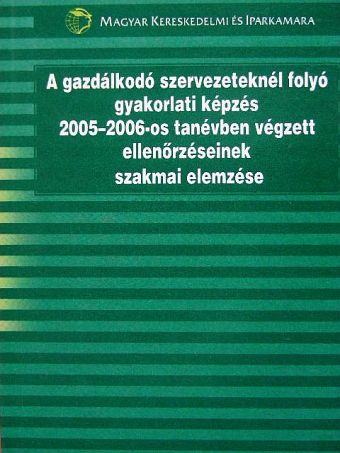 A gazdálkodó szervezeteknél folyó gyakorlati képzés 2005-2006-os tanévben végzett ellenőrzéseinek szakmai elemzése [antikvár]