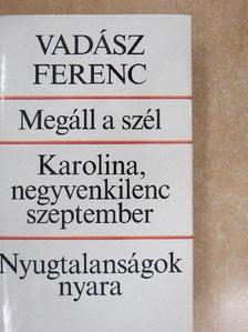 Vadász Ferenc - Megáll a szél/Karolina, negyvenkilenc szeptember/Nyugtalanságok nyara [antikvár]