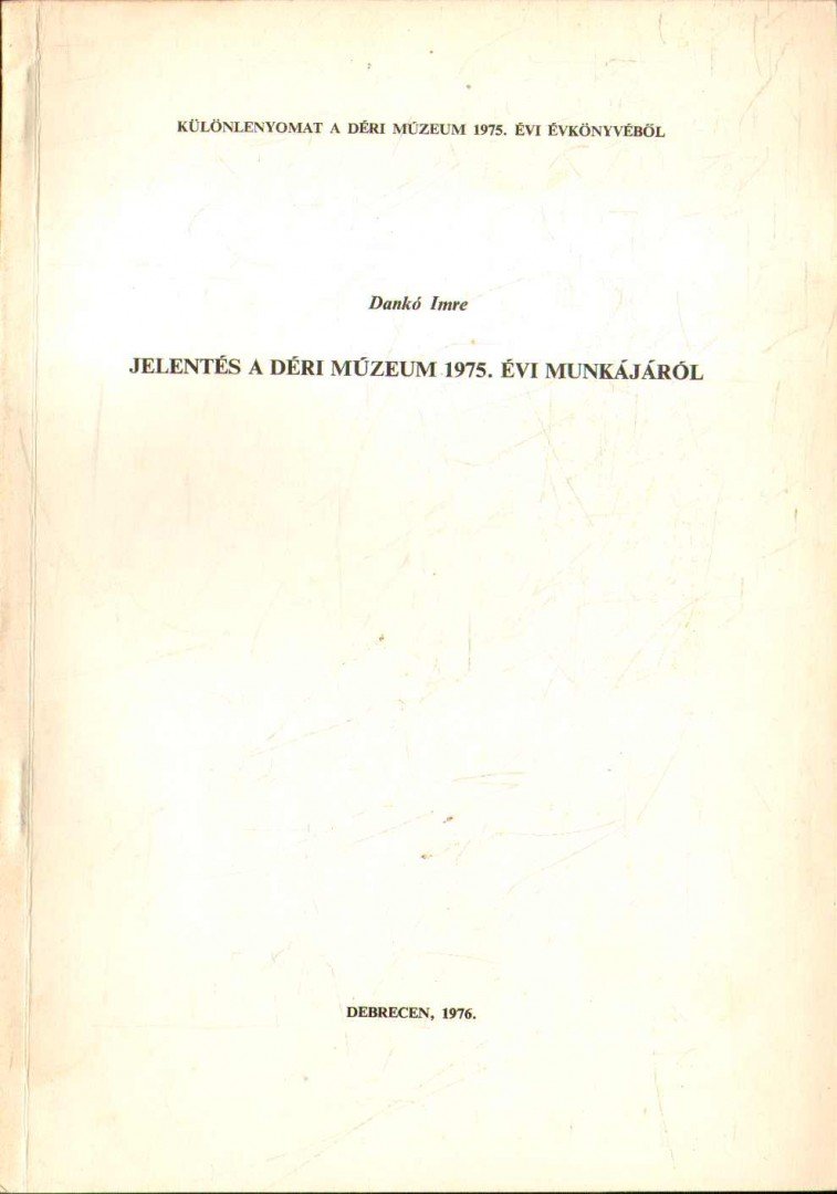 DANKÓ IMRE - Jelentés a Déri Múzeum 1975. évi munkájáról [antikvár]