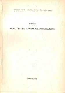 DANKÓ IMRE - Jelentés a Déri Múzeum 1975. évi munkájáról [antikvár]