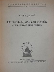 Kopp Jenő - Ismeretlen magyar festők a XIX. század első felében [antikvár]