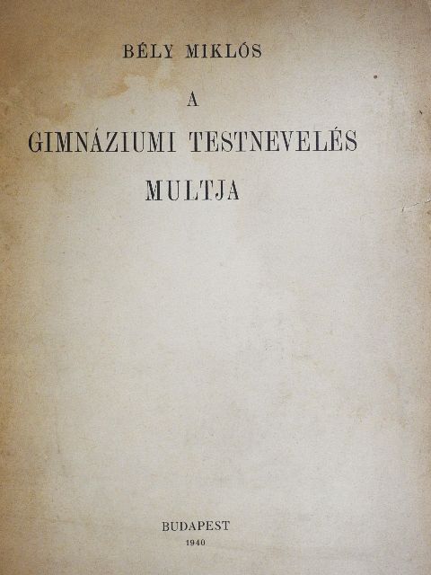 Bély Miklós - A gimnáziumi testnevelés multja [antikvár]