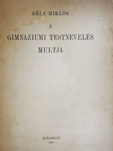 Bély Miklós - A gimnáziumi testnevelés multja [antikvár]