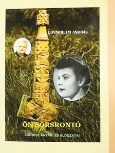 Udvarhelyi András - Ön-sorsrontó gonosz anyám és áldozatai (dedikált példány) [antikvár]