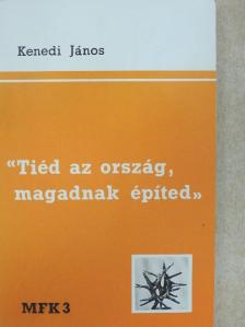 Kenedi János - "Tiéd az ország, magadnak építed" [antikvár]