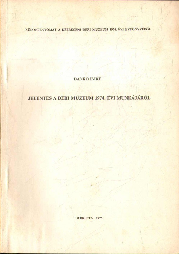 DANKÓ IMRE - Jelentés a Déri Múzeum 1974. évi munkájáról [antikvár]