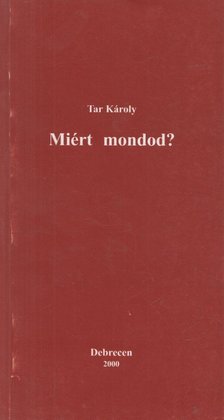 Tar Károly - Miért mondod? [antikvár]