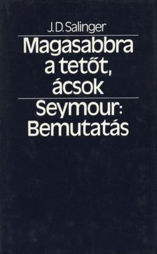 Jerome David Salinger - Magasabbra a tetőt, ácsok - Seymour: Bemutatás [antikvár]