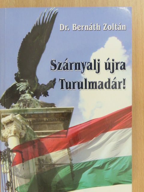 Dr. Bernáth Zoltán - Szárnyalj újra Turulmadár! [antikvár]