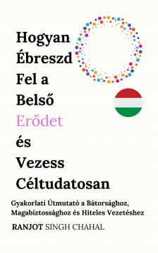 Singh Chahal Ranjot - Hogyan Ébreszd Fel a Belső Erődet és Vezess Céltudatosan [eKönyv: epub, mobi]