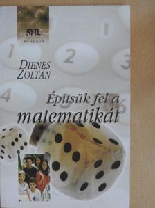 Dienes Zoltán - Építsük fel a matematikát [antikvár]