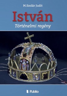 M. Szolár Judit - István (Második kiadás) [eKönyv: epub, mobi]