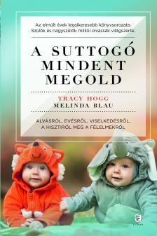 Tracy Hogg - Melinda Blau - A suttogó mindent megold - Alvásról, evésről, viselkedésről, a hisztiről meg a félelmekről
