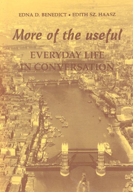 BENEDICT, EDNA D. - HAASZ, EDITH SZ. - More of the Useful – Everyday Life in Conversation [antikvár]