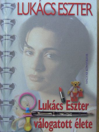 Lukács Eszter - Lukács Eszter válogatott élete [antikvár]
