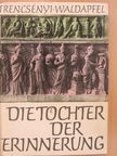 Trencsényi-Waldapfel Imre - Die Töchter der Erinnerung [antikvár]