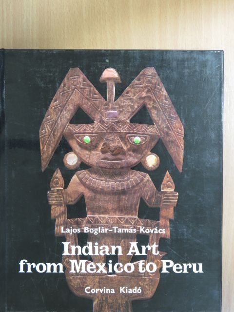 Boglár Lajos - Indian Art from Mexico to Peru [antikvár]