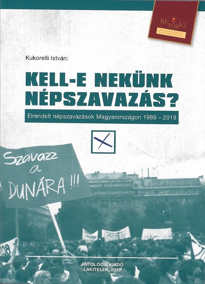 Kukorelli István - Kell-e nekünk népszavazás? Elrendelt népszavazások Magyarországon 1989-2019