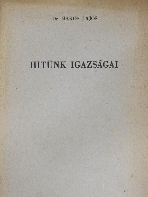 Dr. Bakos Lajos - Hitünk igazságai [antikvár]