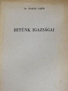 Dr. Bakos Lajos - Hitünk igazságai [antikvár]