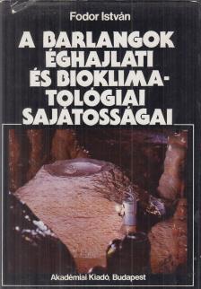 FODOR ISTVÁN - A barlangok éghajlati és bioklimatológiai sajátosságai [antikvár]