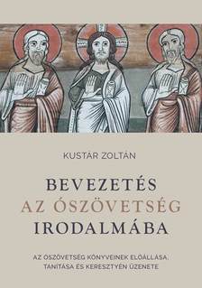 Kustár Zoltán - Bevezetés az Ószövetség irodalmába - Az Ószövetség könyveinek előállása, tanítása és keresztyén üzenete