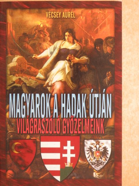 Horváth Zsolt - Magyarok a hadak útján: világraszóló győzelmeink [antikvár]
