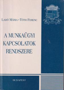 Ladó Mária, Tóth Ferenc - A munkaügyi kapcsolatok rendszere [antikvár]