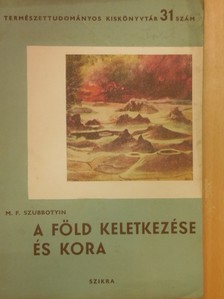 M. F. Szubbotyin - A Föld keletkezése és kora [antikvár]