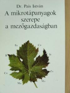 Dr. Pais István - A mikrotápanyagok szerepe a mezőgazdaságban [antikvár]