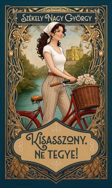 Székely Nagy György - Kisasszony, Ne Tegye! [eKönyv: epub, mobi]