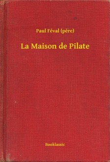 PAUL FÉVAL - La Maison de Pilate [eKönyv: epub, mobi]